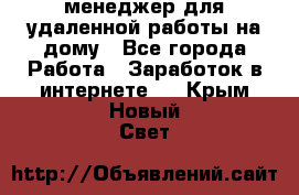 менеджер для удаленной работы на дому - Все города Работа » Заработок в интернете   . Крым,Новый Свет